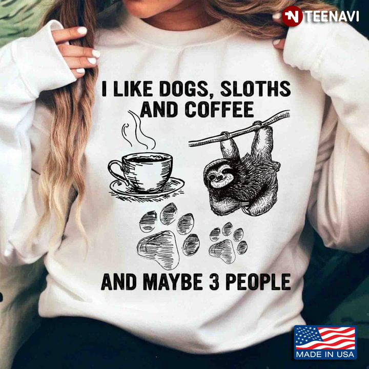 I Like Dogs Sloths And Coffee And Maybe 3 People