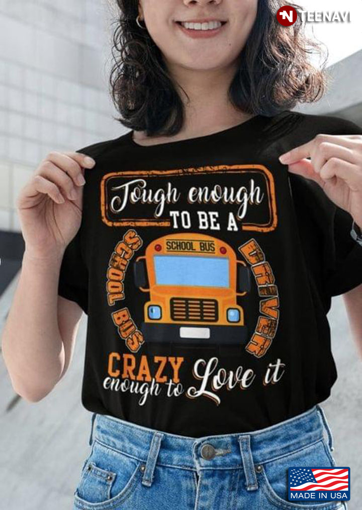 Tough Enough To Be A School Bus Driver Crazy Enough To Love It