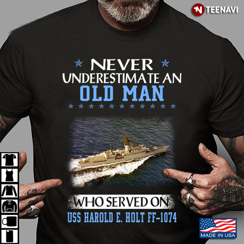 Never Underestimate An Old Man Who Served On USS Harold E. Holt FF-1074