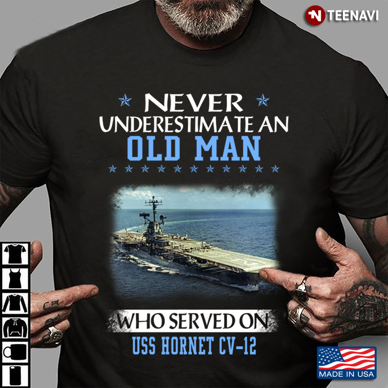 Never Underestimate An Old Man Who Served On USS Hornet CV - 12