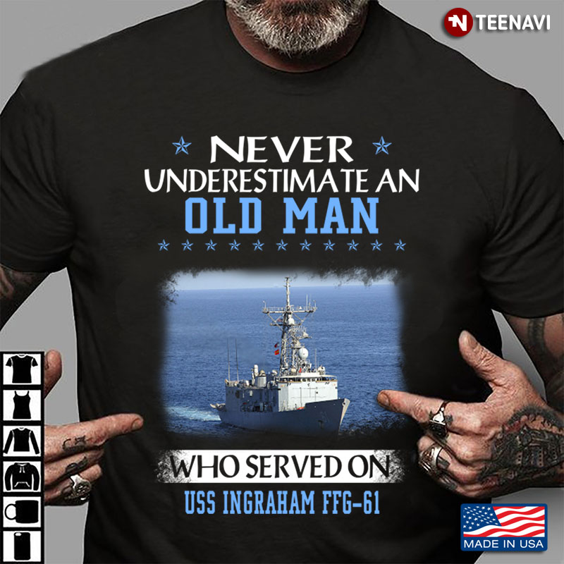 Never Underestimate An Old Man Who Served On USS Ingraham FFG - 61