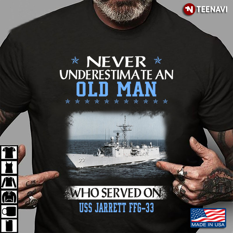 Never Underestimate An Old Man Who Served On USS Jarrett FFG - 33