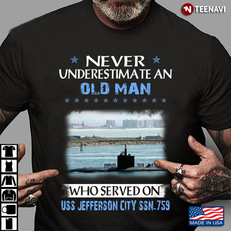 Never Underestimate An Old Man Who Served On USS Jefferson City SSN - 759