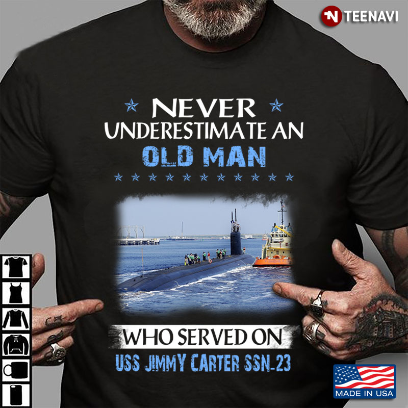 Never Underestimate An Old Man Who Served On USS Jimmy Carter SSN - 23