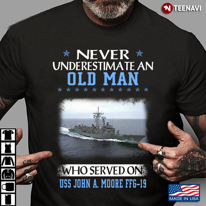 Never Underestimate An Old Man Who Served On USS John A. Moore FFG - 19