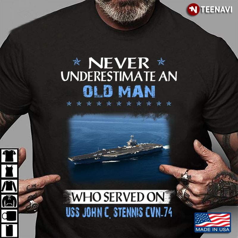 Never Underestimate An Old Man Who Served On USS John C. Stennis CVN - 74