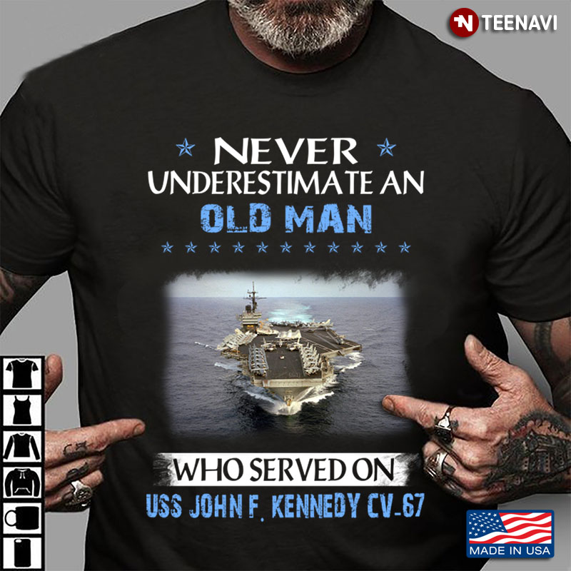 Never Underestimate An Old Man Who Served On USS John F. Kennedy CV - 67