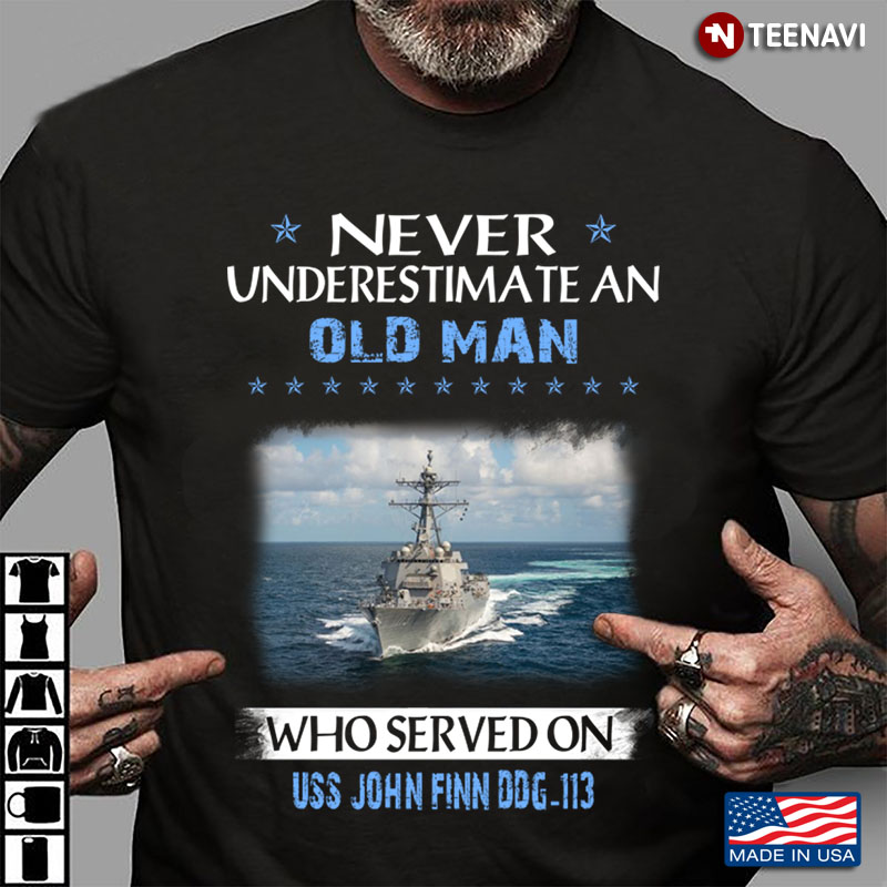 Never Underestimate An Old Man Who Served On USS John Finn DDG - 113