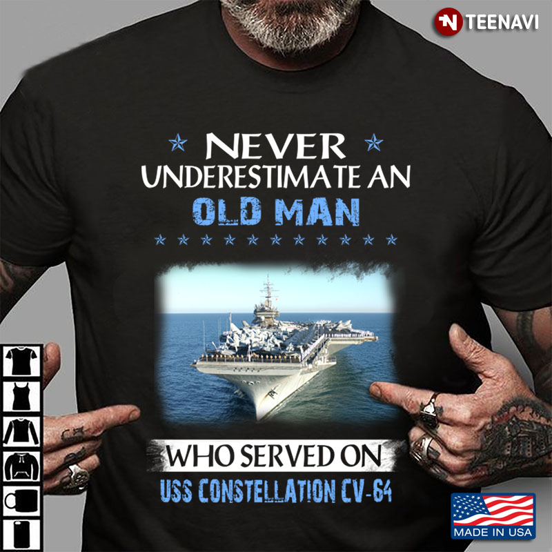 Never Underestimate An Old Man Who Served On USS Constellation CV - 64