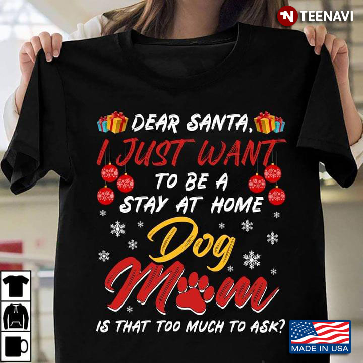 Dear Santa I Just Want To Be A Stay At Home Dog Mom Is That Too Much To Ask for Christmas