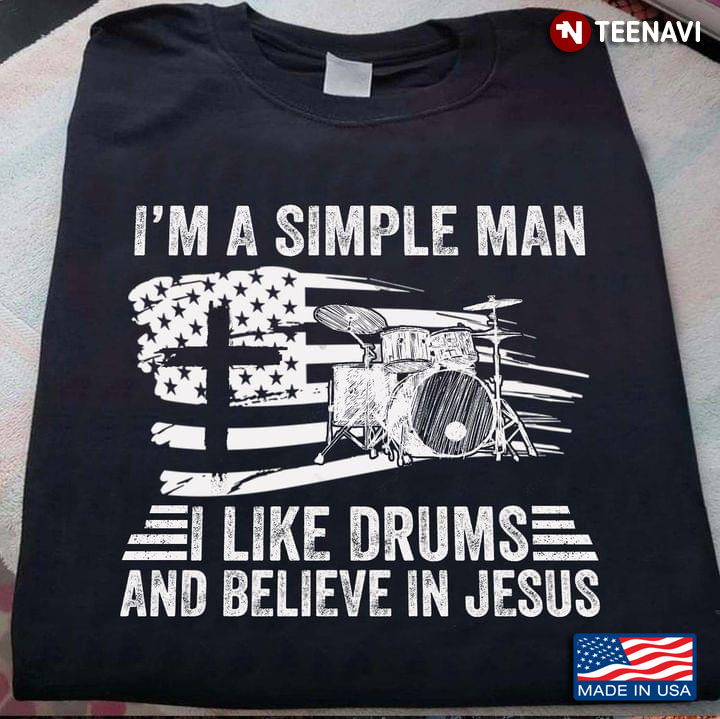 I'm A Simple Man I Like Drums And Believe In Jesus American Flag