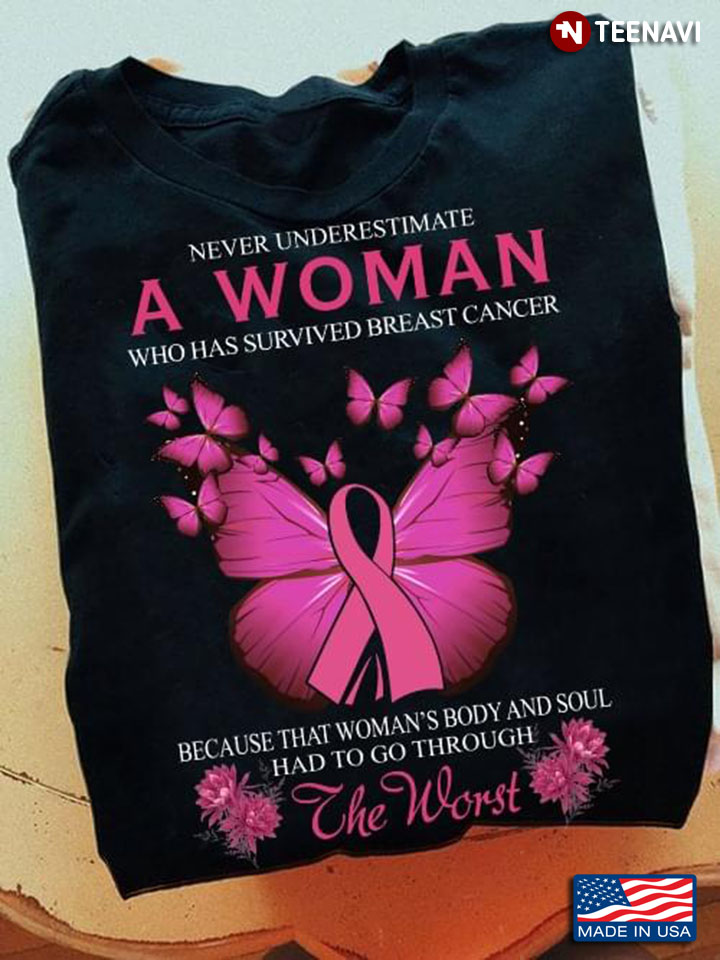 Never Underestimate A Woman Who Has Survived Breast Cancer Because That Woman’s Body And Soul
