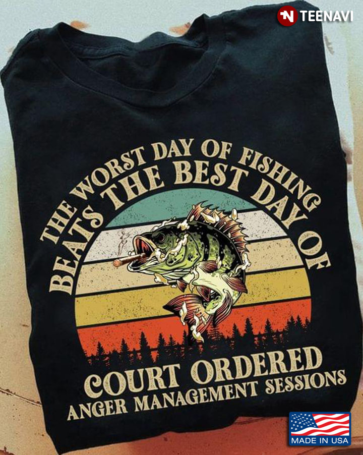 Vintage The Worst Day Of Fishing Beats The Best Day Of Court Ordered Anger Management Sessions