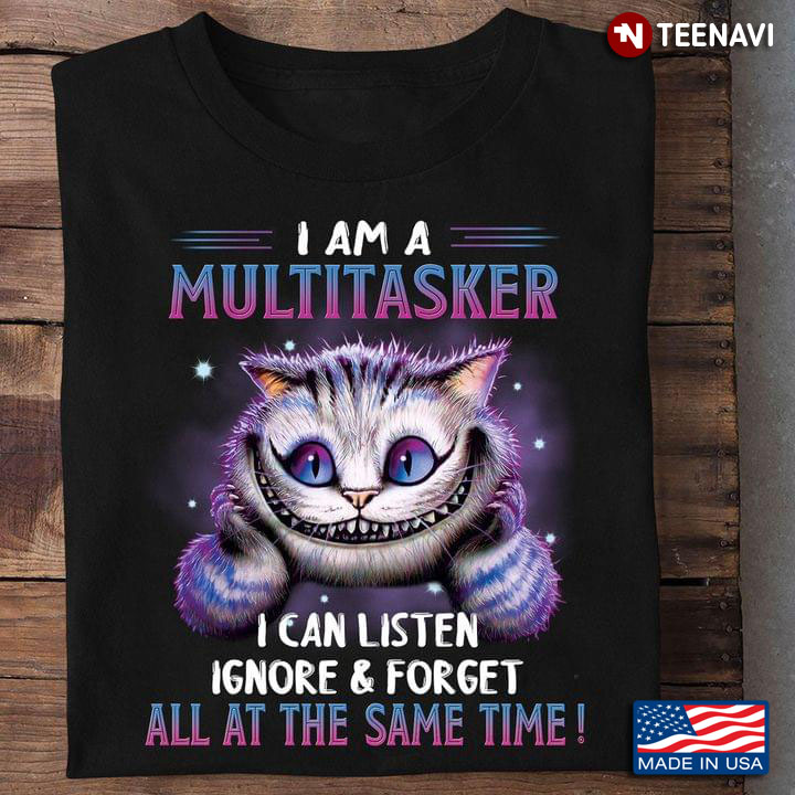 Funny Cat I Am A Multitasker I Can Listen Ignore And Forget All At The Same Time