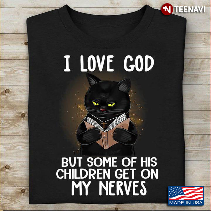 Black Cat I Love God But Some Of His Children Get On My Nerves