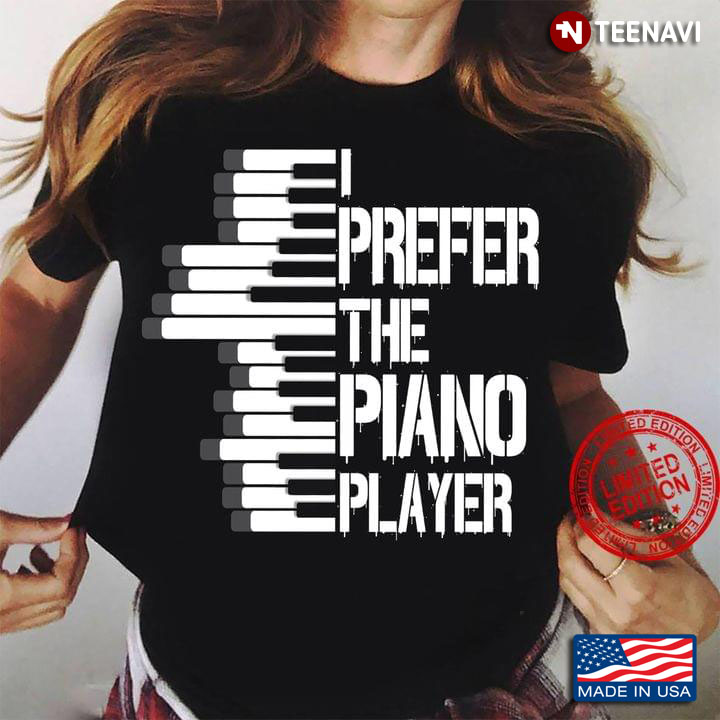 I Prefer The Piano Player for Piano Lover