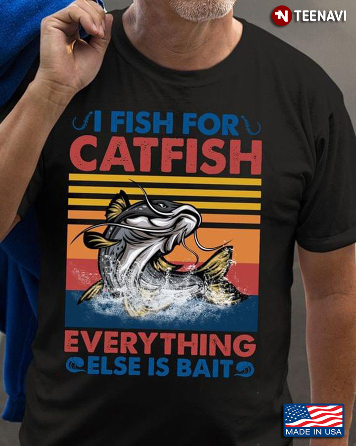 Vintage I Fish For Catfish Everything Else Is Bait for Fishing Lover