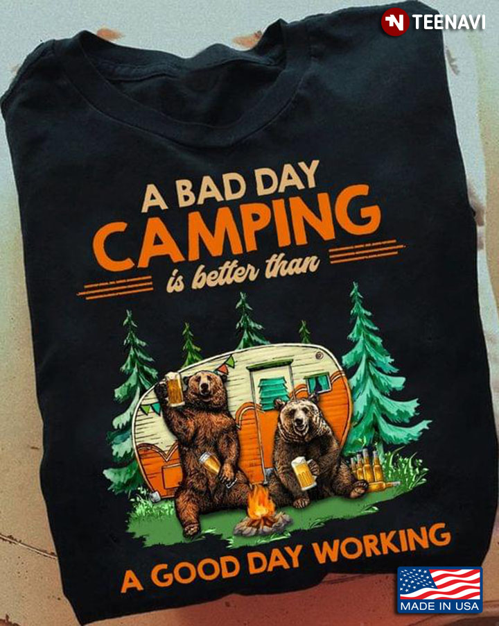 Bear Camping A Bad Day Camping Is Better Than A Good Day Working for Camp Lover