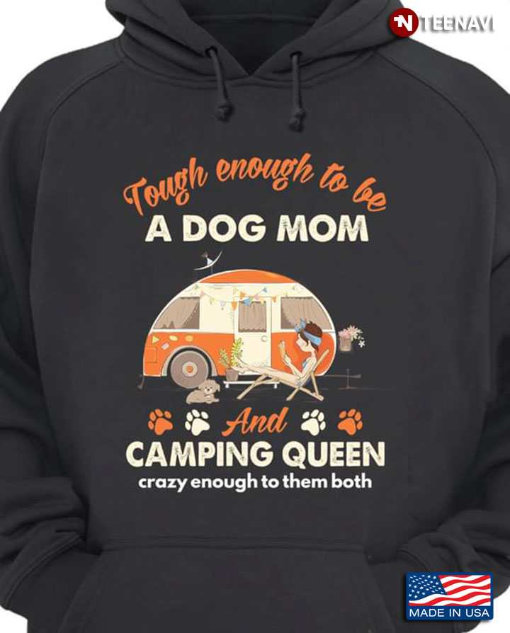 Tough Enough To Be A Dog Mom And Camping Queen Crazy Enough To Them Both