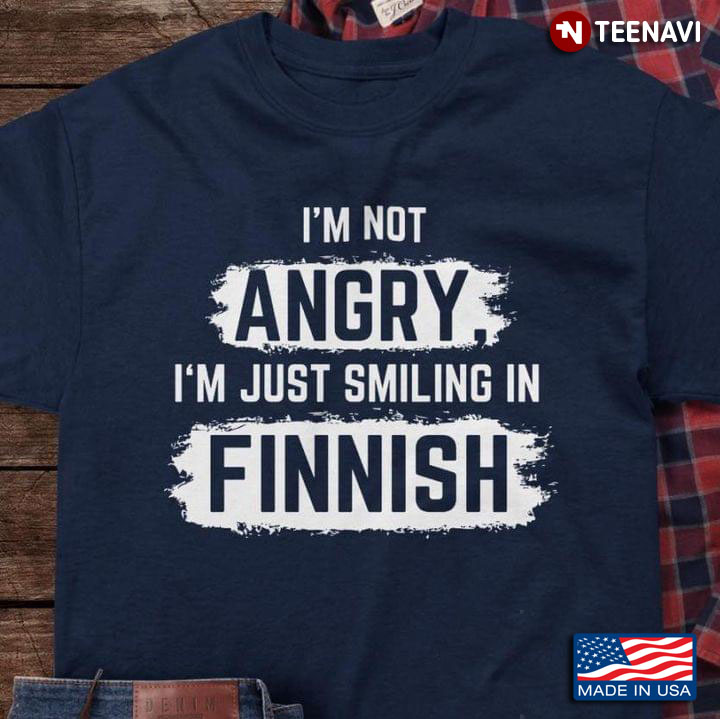I'm Not Angry I'm Just Smiling In Finnish