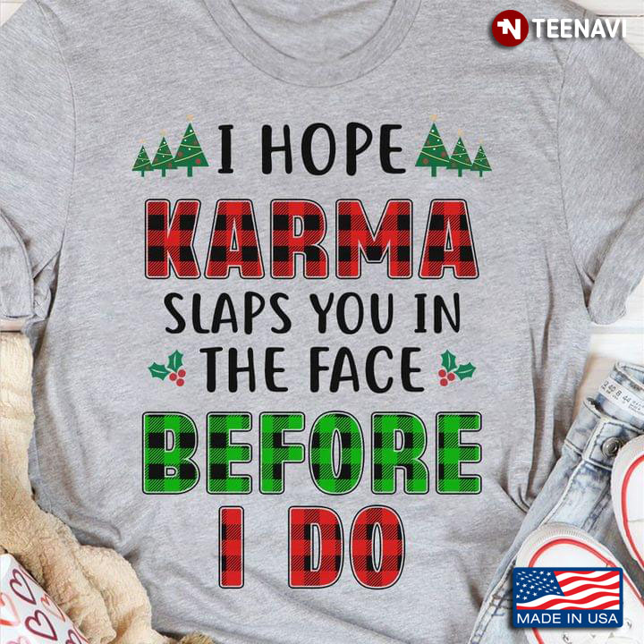 I Hope Karma Slaps You In The Face Before I Do for Christmas