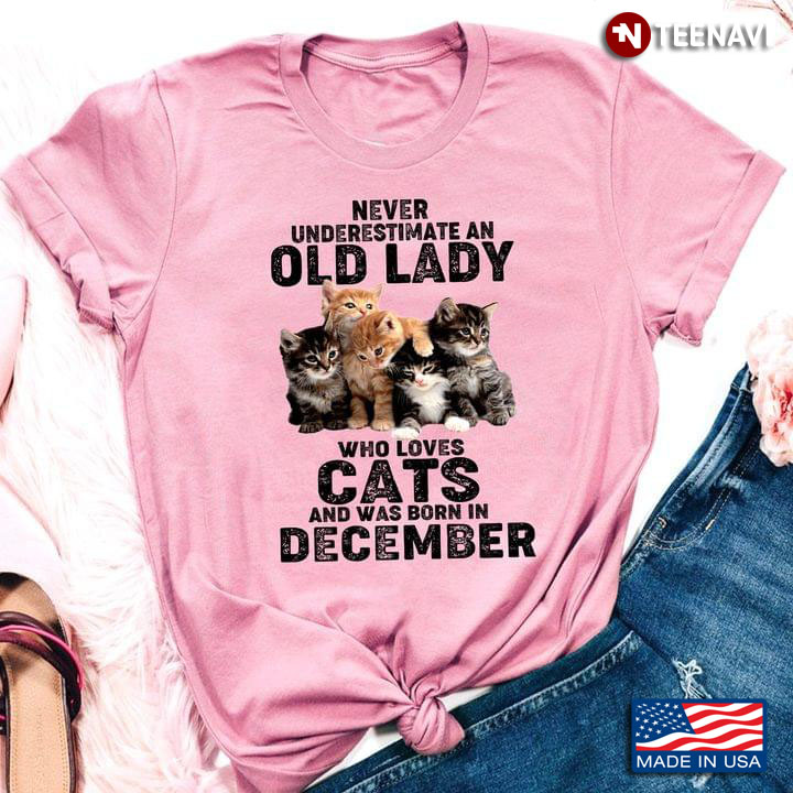 Never Underestimate An Old Lady Who Loves Cats And Was Born In December