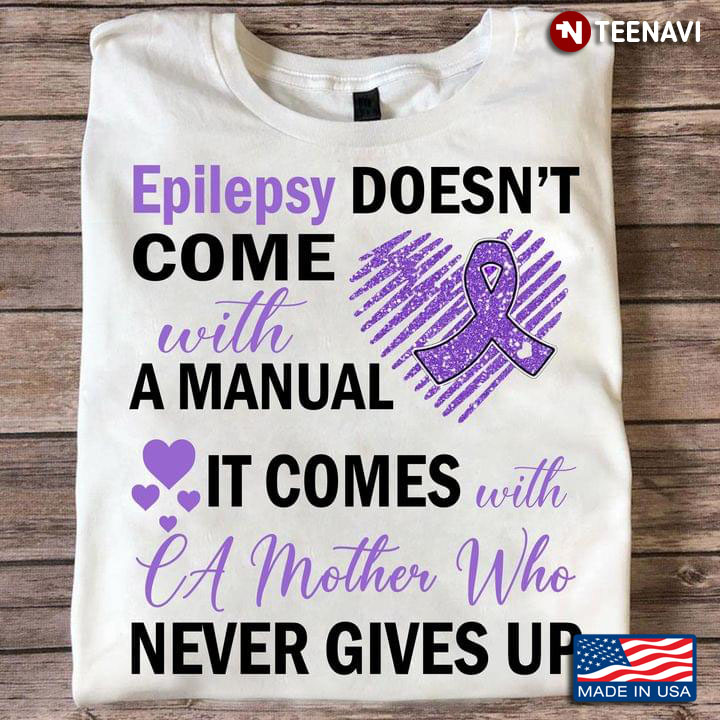 Epilepsy Doesn't Come With A Manual It Comes With A Mother Who Never Gives Up