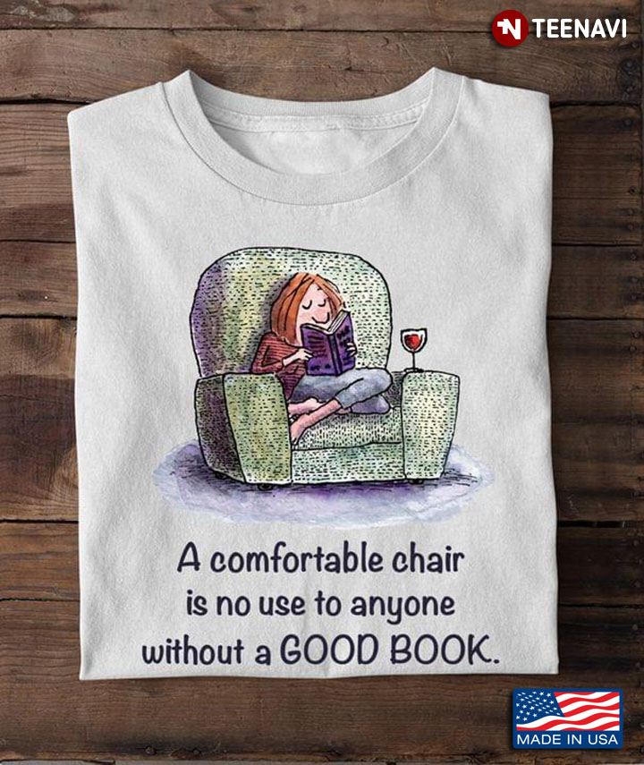 A Comfortable Chair Is No Use To Anyone Without A Good Book for Book Lover