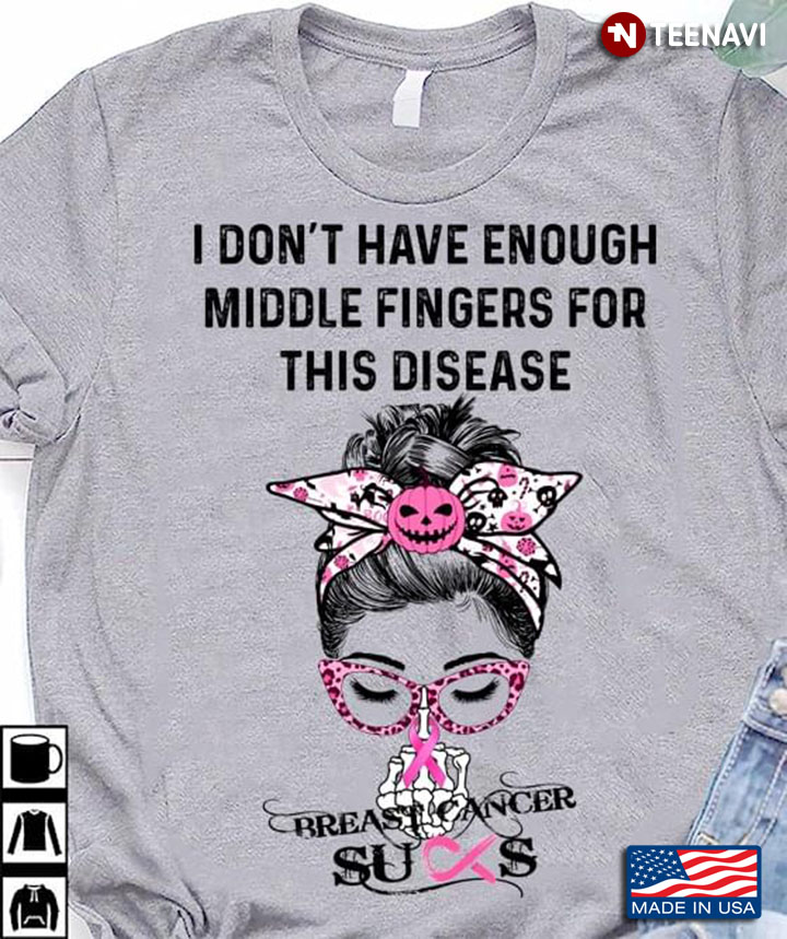 I Don't Have Enough Middle Fingers For This Disease Breast Cancer Suck Pretty Girl Leopard