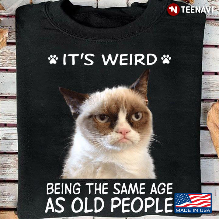 Grumpy Cat It's Weird Being The Same Age As Old People for Cat Lover