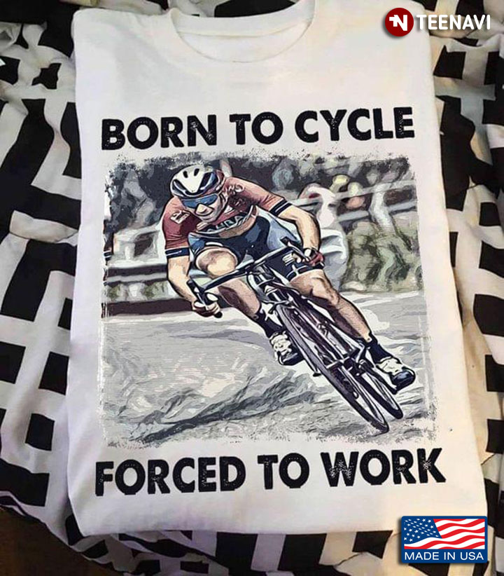 Born To Cycle Forced To Work for Cycling Lover
