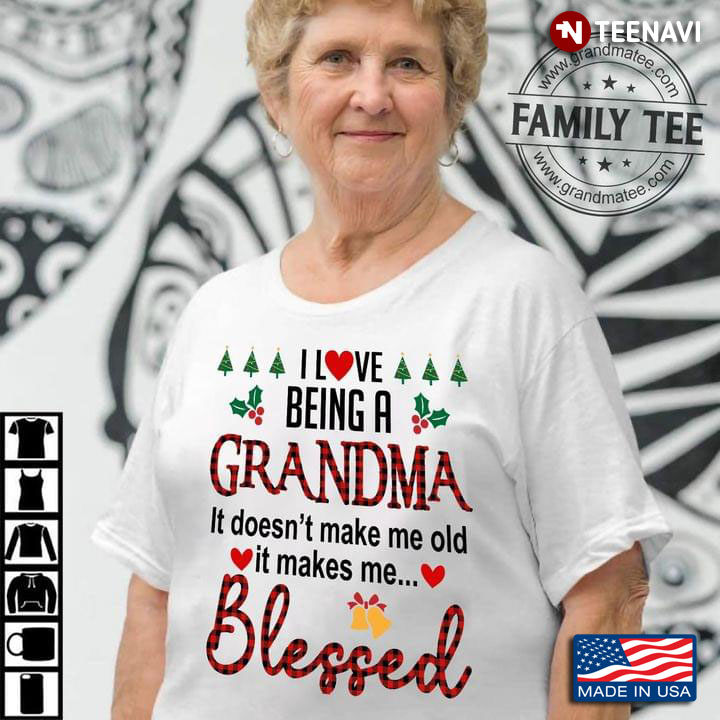 I Love Being A Grandma It Doesn't Make Me Old It Make Me Blessed for Christmas