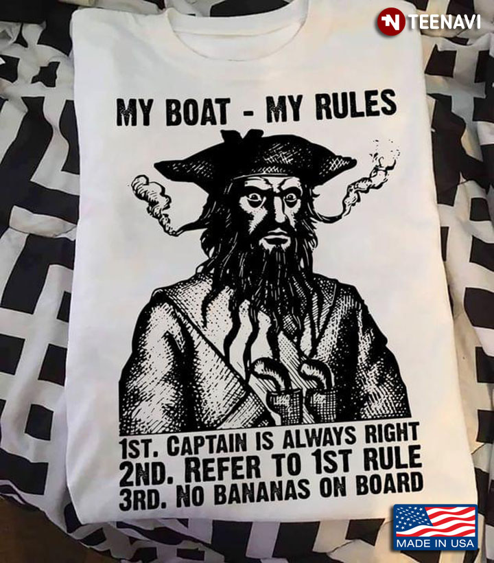 My Boat My Rules 1st Captain Is Always Right 2nd Refer To 1st Rule 3rd No Bananas On Board