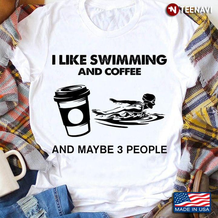 I Like Swimming And Coffee And Maybe 3 People