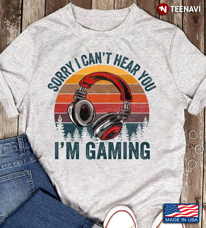 Vintage Sorry I Can't Hear You I'm Gaming for Game Lover
