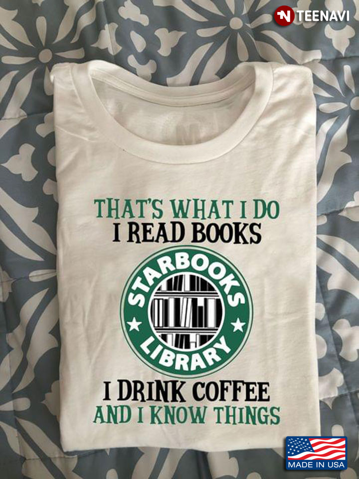 That's What I Do I Read Books I Drink Coffee And I Know Things Starbooks Library