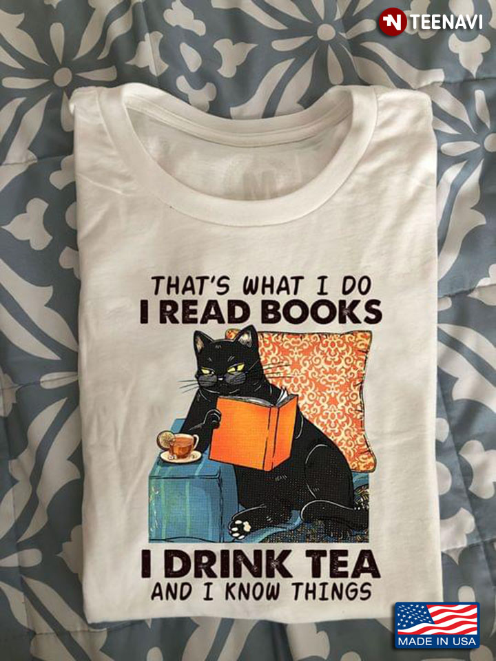 Black Cat That's What I Do I Read Books I Drink Tea And I Know Things