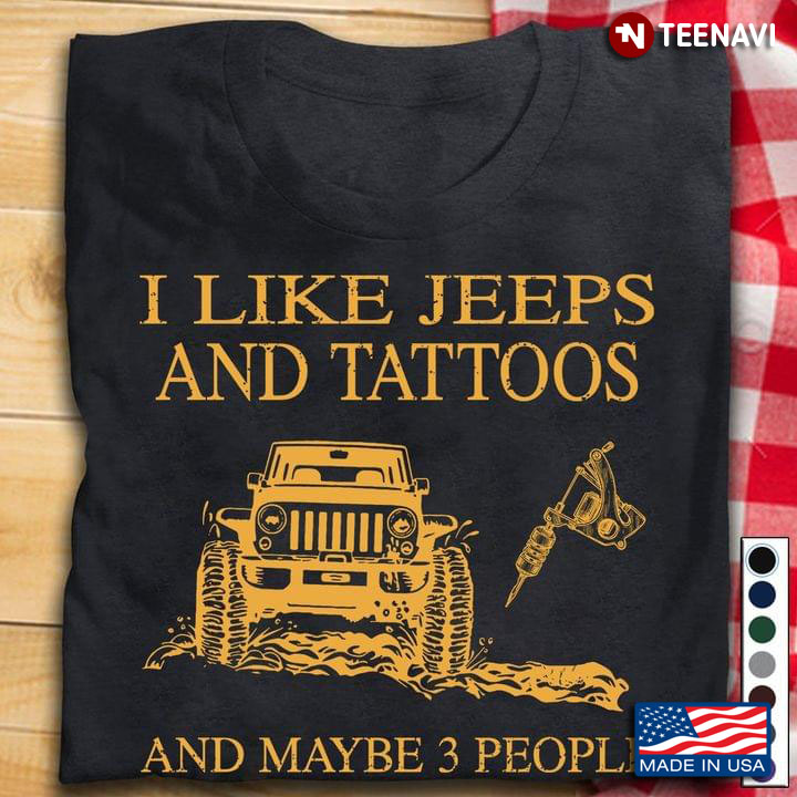 I Like Jeeps And Tattoos And Maybe 3 People