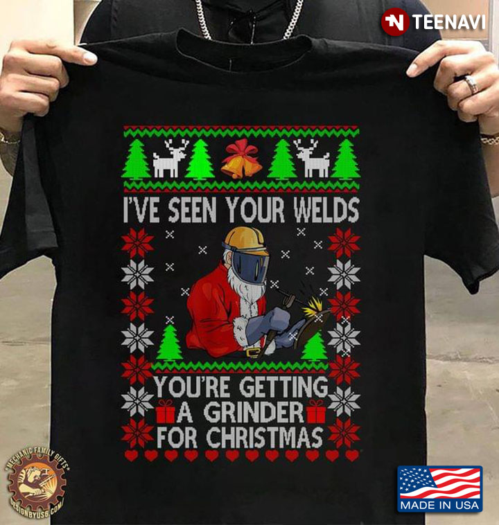 Welder I've Seen Your Welds You're Getting A Grinder For Christmas Ugly Christmas