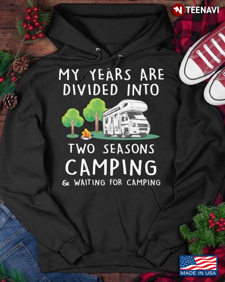 My Years Are Divided Into Two Seasons Camping And Waiting For Camping for Camp Lover
