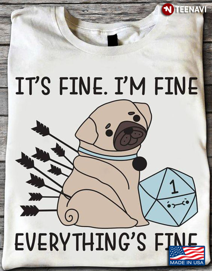 Pug And Dice It's Fine I'm Fine Everything's Fine Dungeons & Dragons for Game Lover