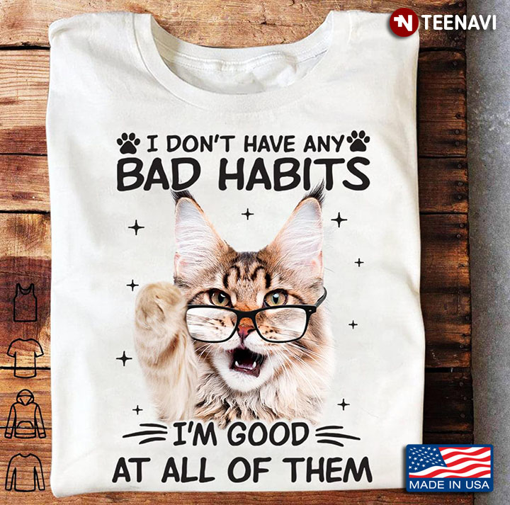 Cat I Don't Have Any Bad Habits I'm Good At All Of Them for Cat Lover
