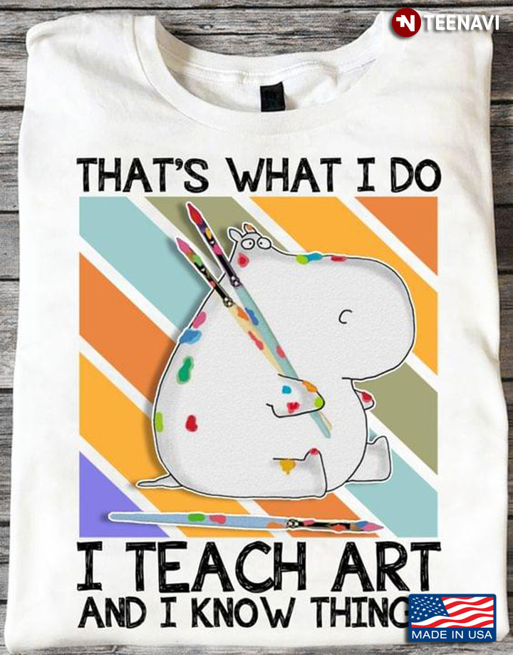 Hippo Art Teacher That's What I Do I Teach Art And I Know Things