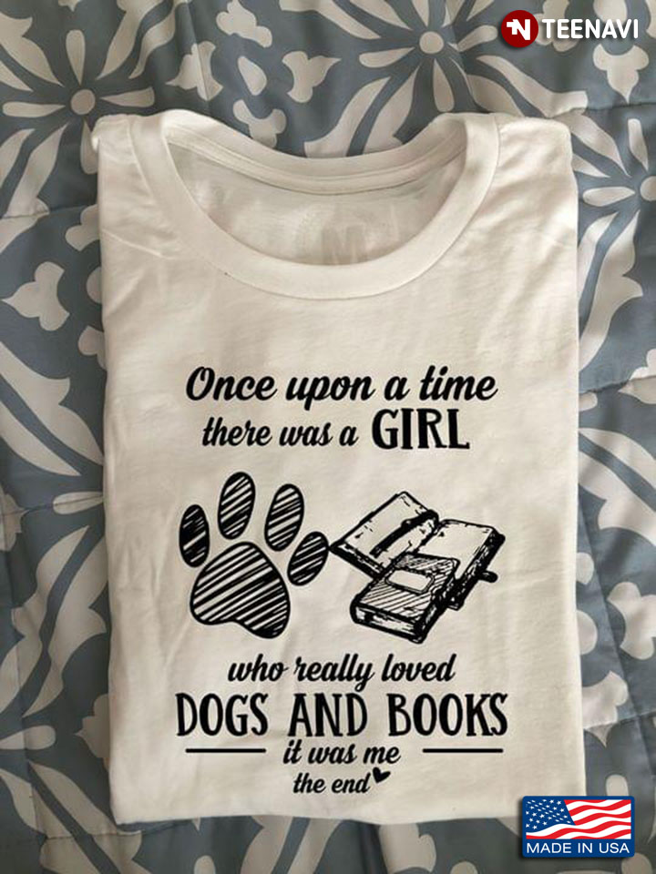 Once Upon A Time There Was A Girl Who Really Loved Dogs And Books It Was Me The End