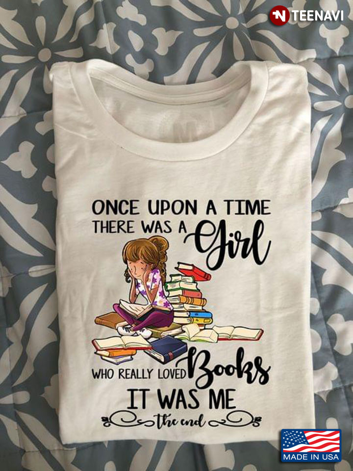 Once Upon A Time There Was A Girl Who Really Loved Books It Was Me The End