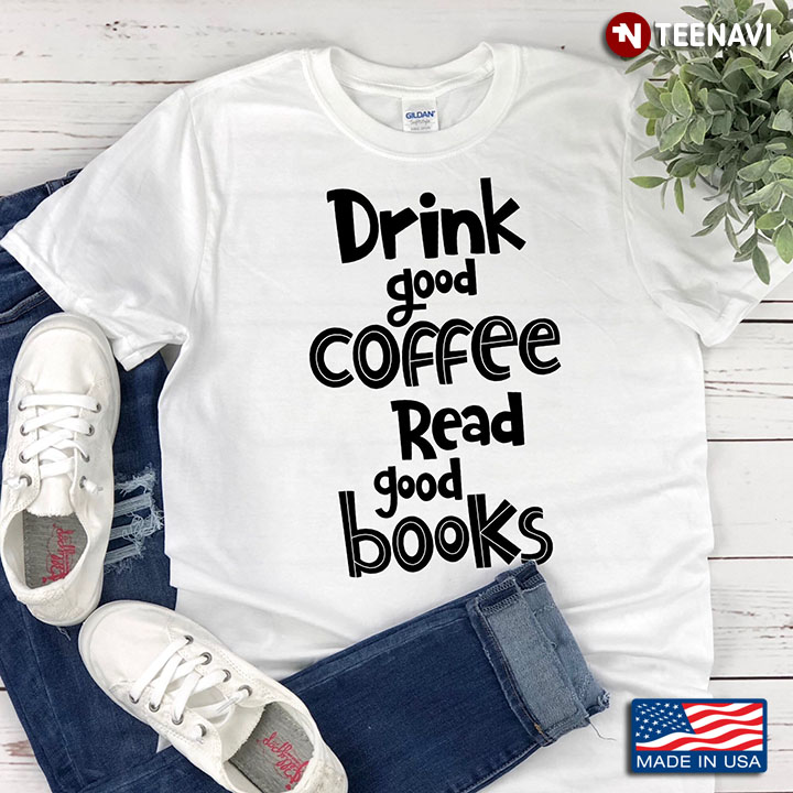 Drink Good Coffee Read Good Books for Coffee And Book Lover