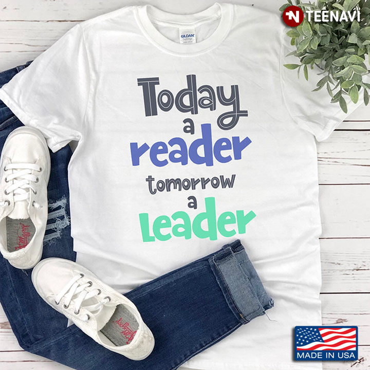 Today A Reader Tomorrow A Leader for Reading Lover