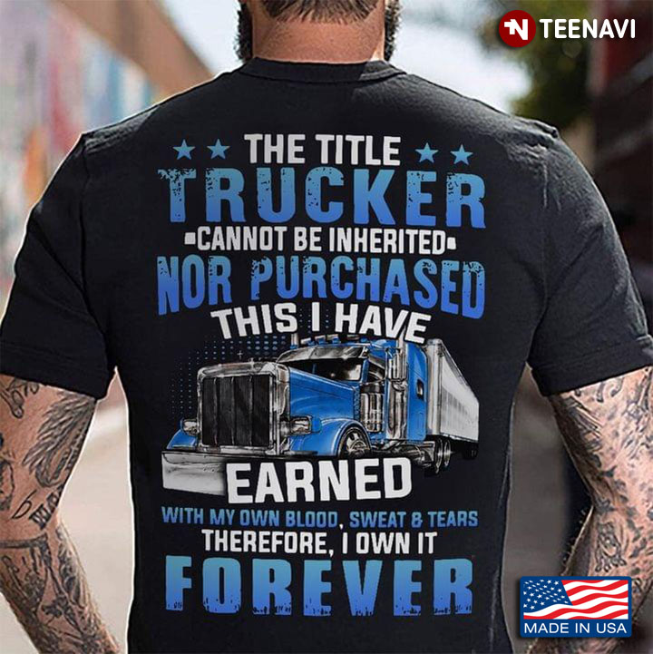 The Title Trucker Cannot Be Inherited Nor Purchased This I Have Earned With My Own Blood Sweat