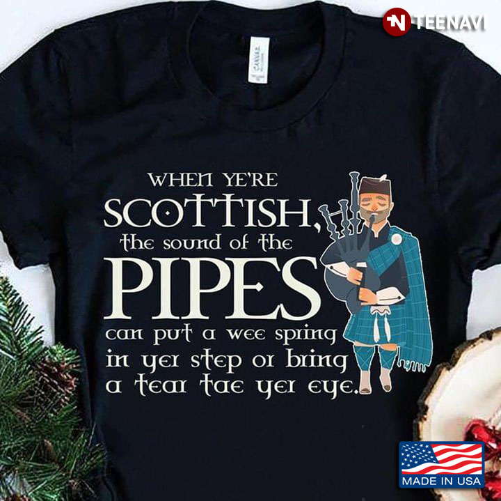 When Ye're Scottish The Sound Of The Pipes Can Put A Wee Spring In Yei Step Or Bring A Tear Tae Yei