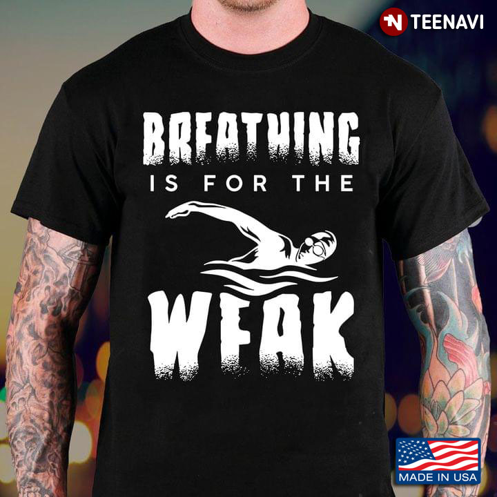 Breathing Is For The Weak for Swimming Lover